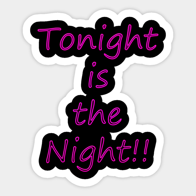 Tonight is the Night Sticker by Pasfs0